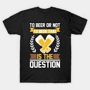 To Beer Or Not To Beer That Is The Question T Shirt For Women Men T-Shirt